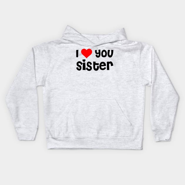 I Love You Sister Kids Hoodie by TheArtism